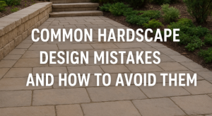 Common Hardscape Design Mistakes and How to Avoid Them