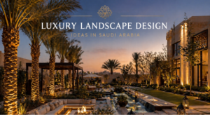 Luxury Landscape Design Ideas in Saudi Arabia